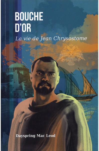 Bouche d'Or - La vie de Jean Chrysostome